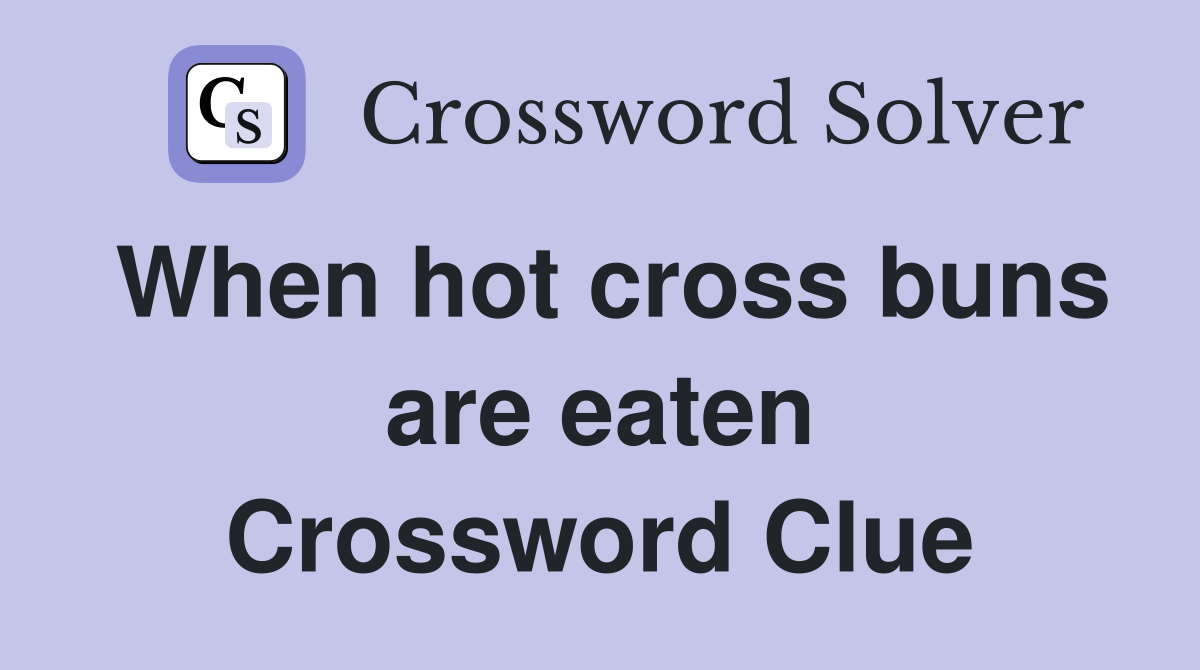 When hot cross buns are eaten Crossword Clue