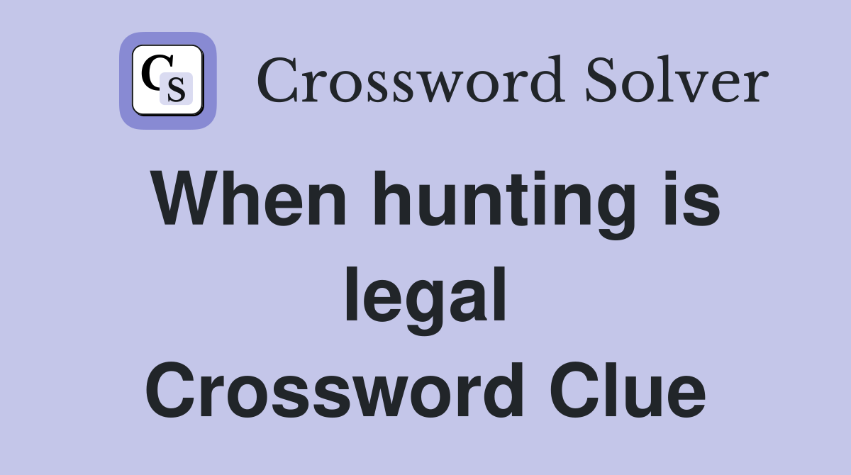 When hunting is legal Crossword Clue