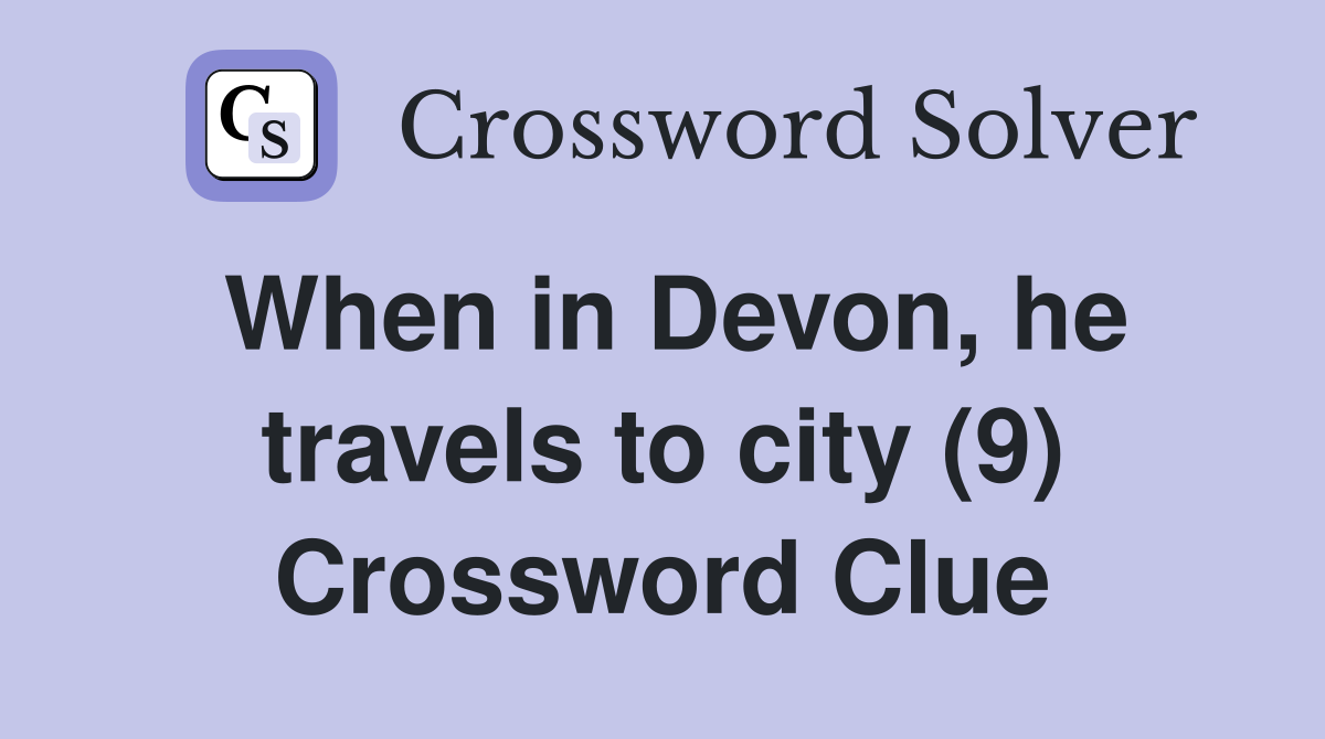 When in Devon, he travels to city (9) Crossword Clue