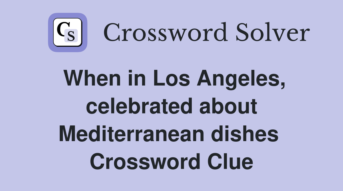When in Los Angeles, celebrated about Mediterranean dishes  Crossword Clue
