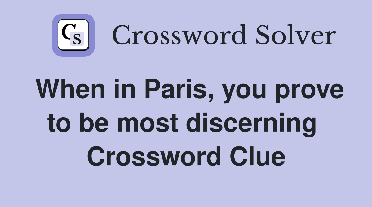 When in Paris, you prove to be most discerning  Crossword Clue