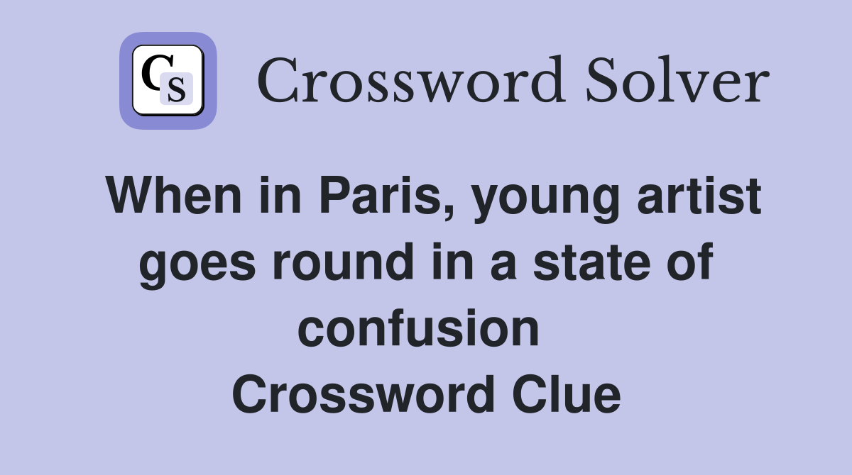 When in Paris, young artist goes round in a state of confusion  Crossword Clue
