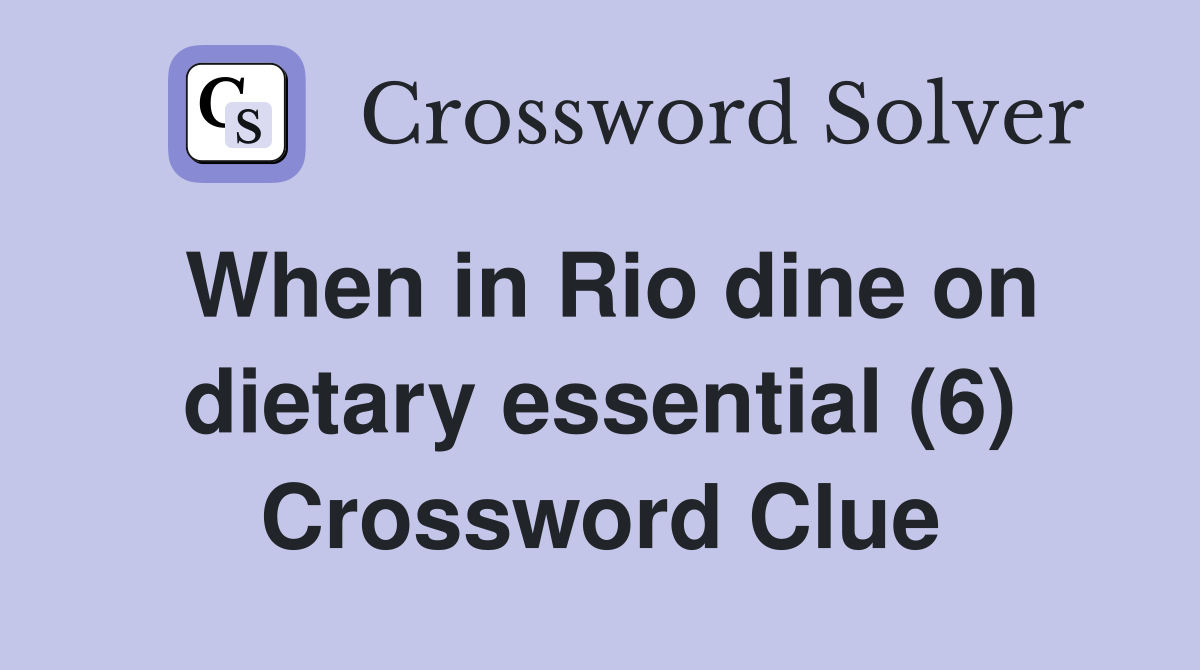 When in Rio dine on dietary essential (6) Crossword Clue