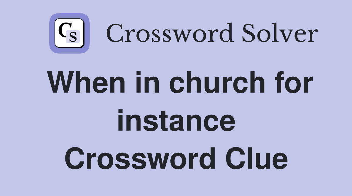 When in church for instance Crossword Clue