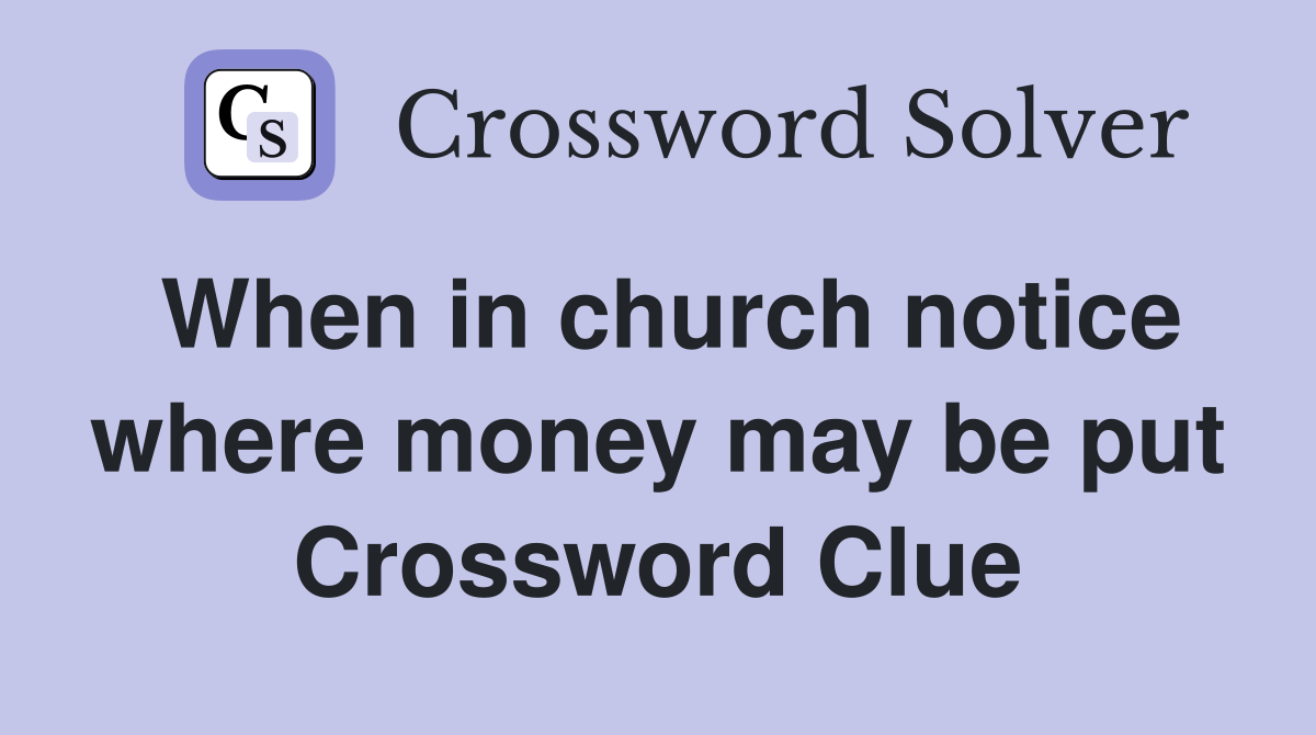 When in church notice where money may be put Crossword Clue