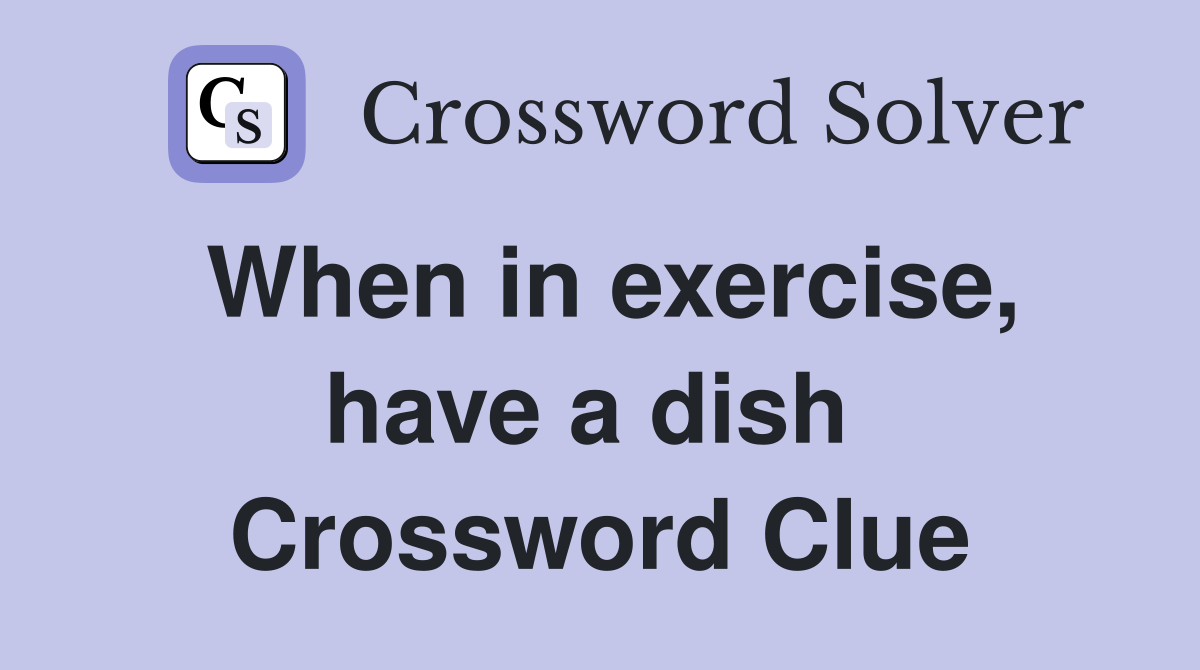 When in exercise, have a dish  Crossword Clue