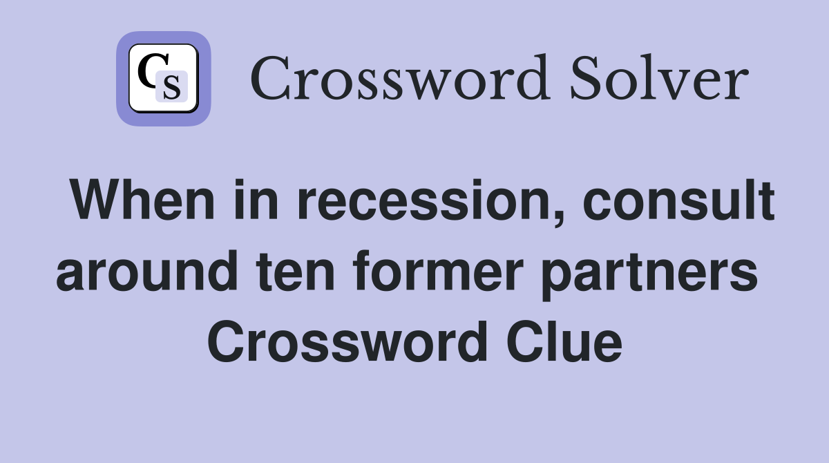 When in recession, consult around ten former partners  Crossword Clue