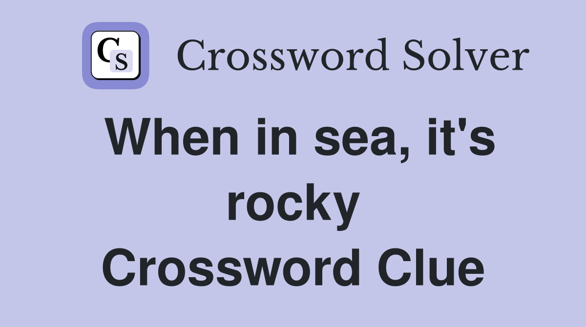 When in sea, it's rocky Crossword Clue