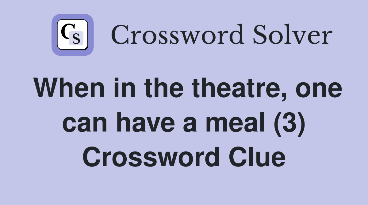 When in the theatre, one can have a meal (3) Crossword Clue