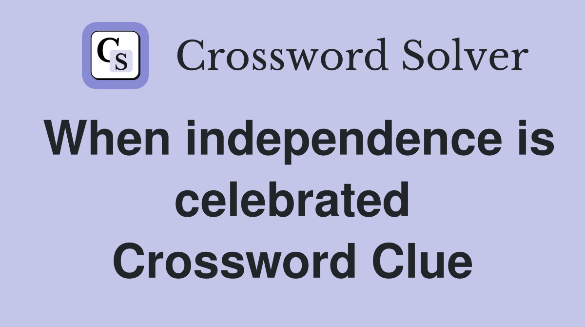 When independence is celebrated Crossword Clue