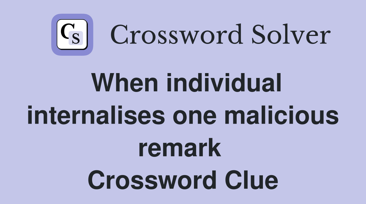 When individual internalises one malicious remark  Crossword Clue