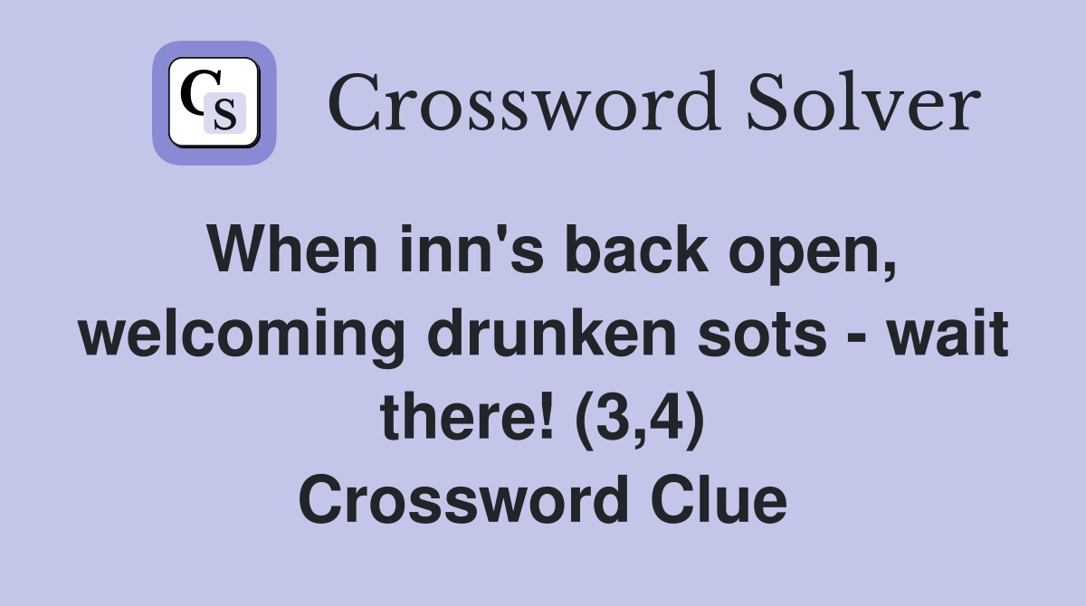 When inn's back open, welcoming drunken sots - wait there! (3,4) Crossword Clue