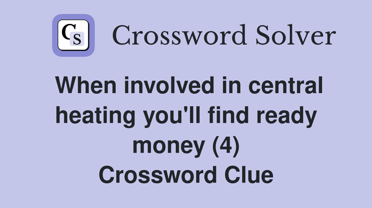 When involved in central heating you'll find ready money (4) Crossword Clue