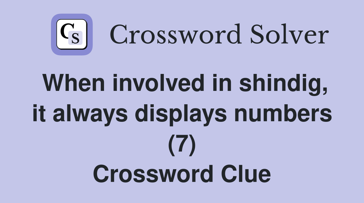 When involved in shindig, it always displays numbers (7) Crossword Clue