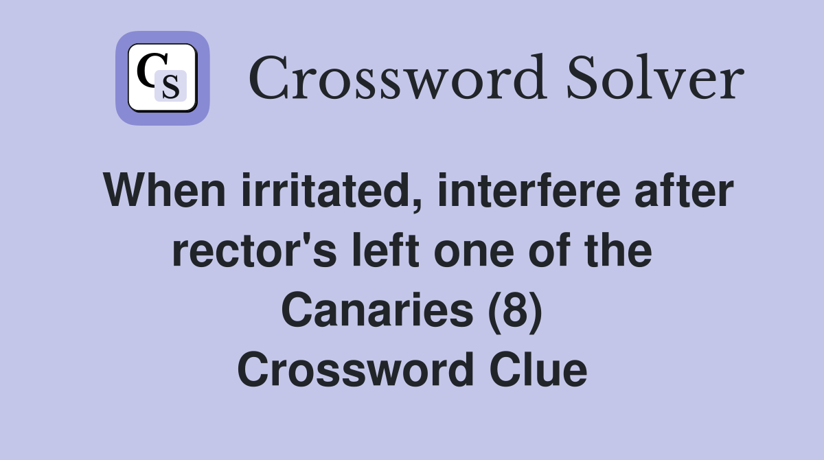 When irritated, interfere after rector's left one of the Canaries (8) Crossword Clue