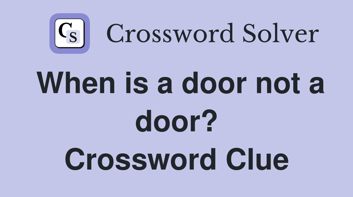 When is a door not a door? Crossword Clue