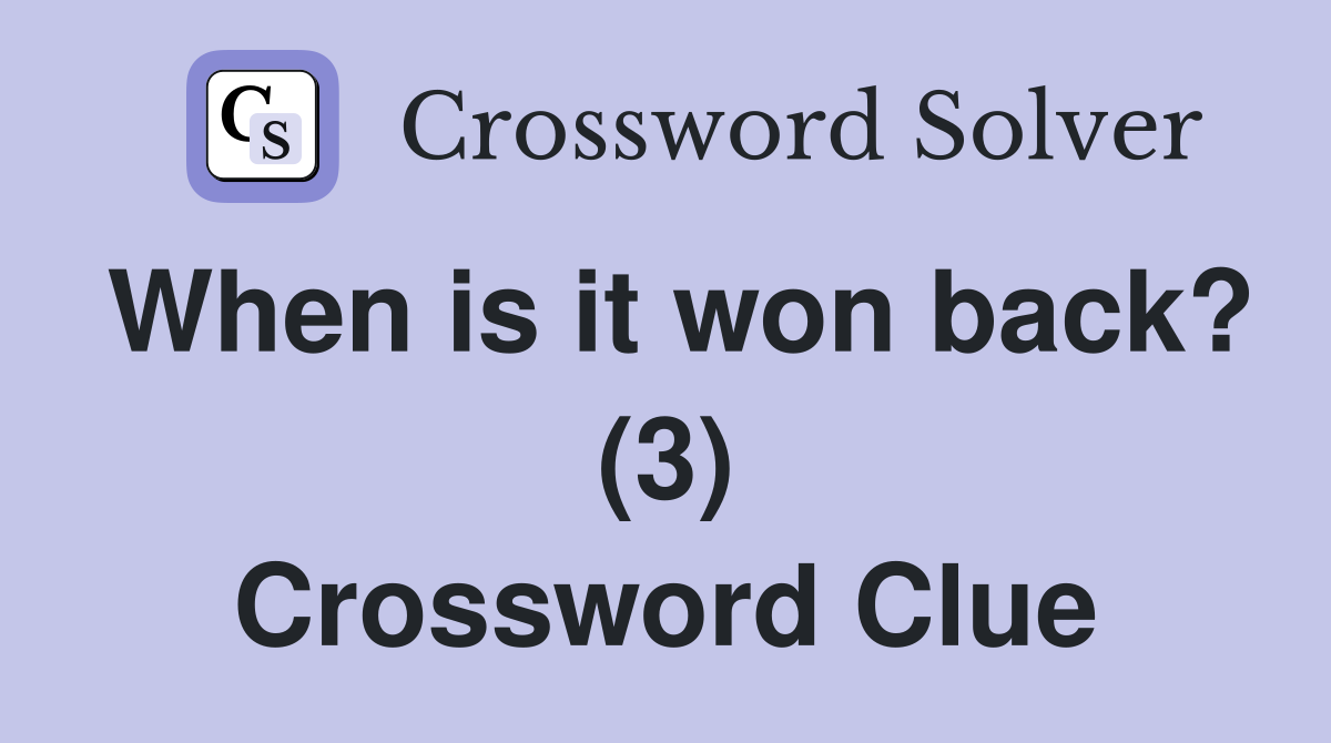 When is it won back? (3) Crossword Clue