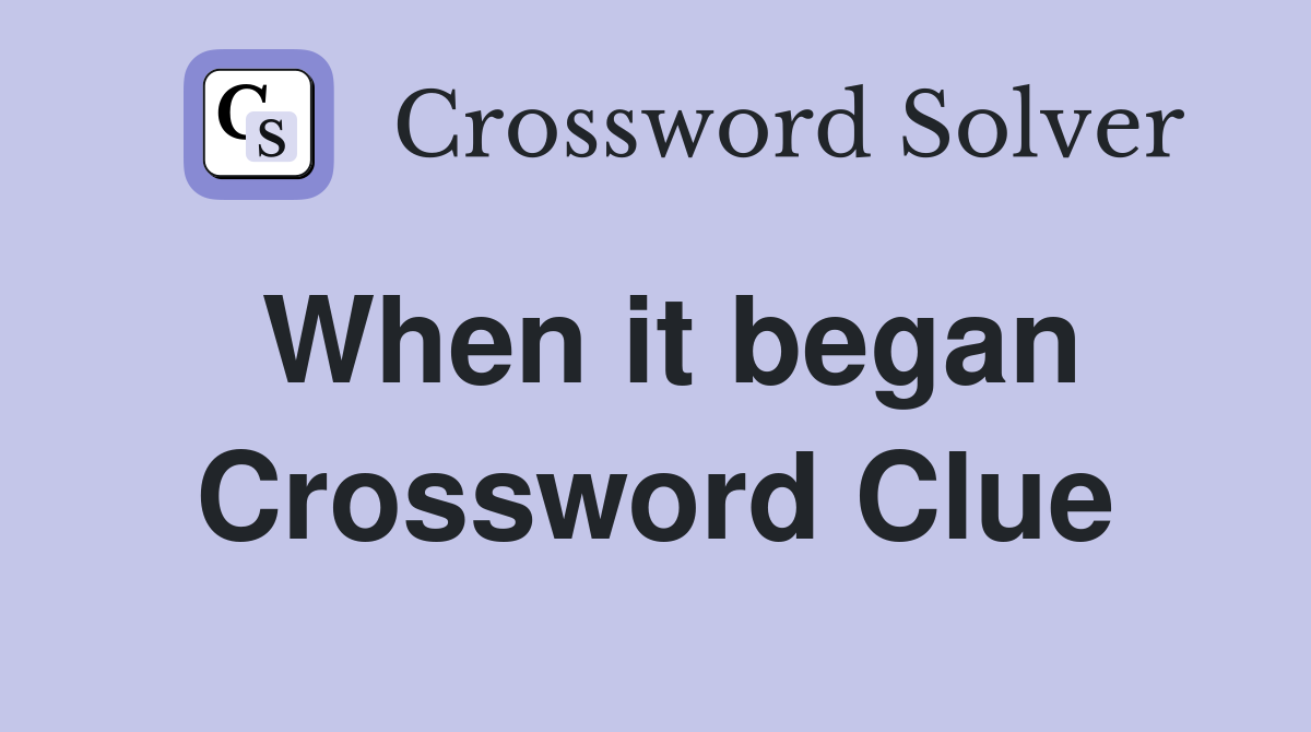 When it began Crossword Clue