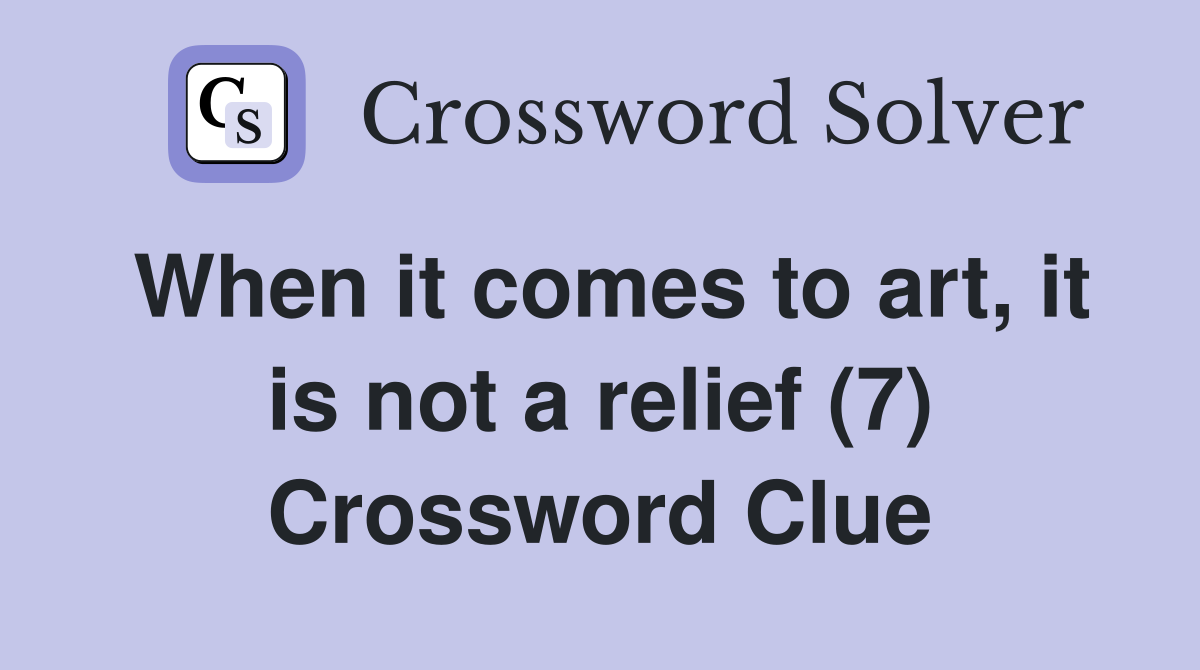 When it comes to art, it is not a relief (7) Crossword Clue