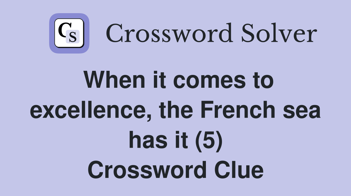When it comes to excellence, the French sea has it (5) Crossword Clue
