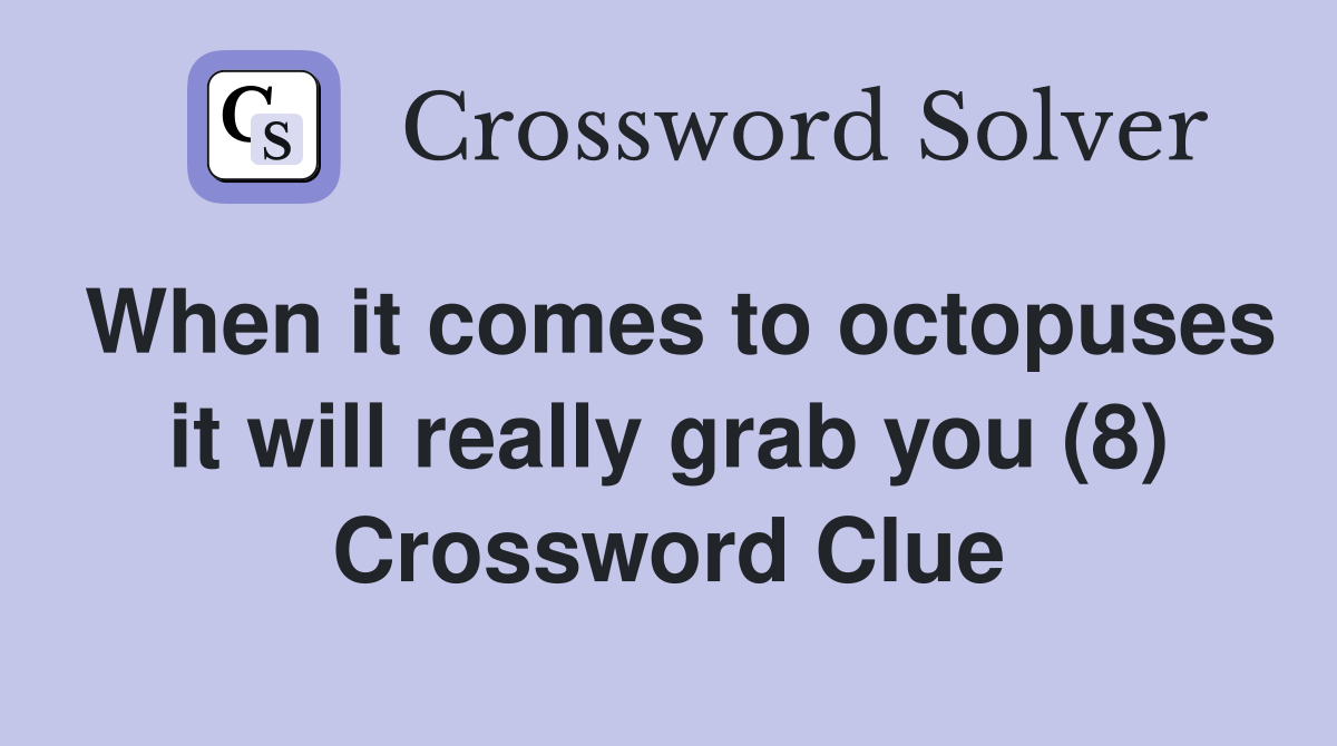 When it comes to octopuses it will really grab you (8) Crossword Clue