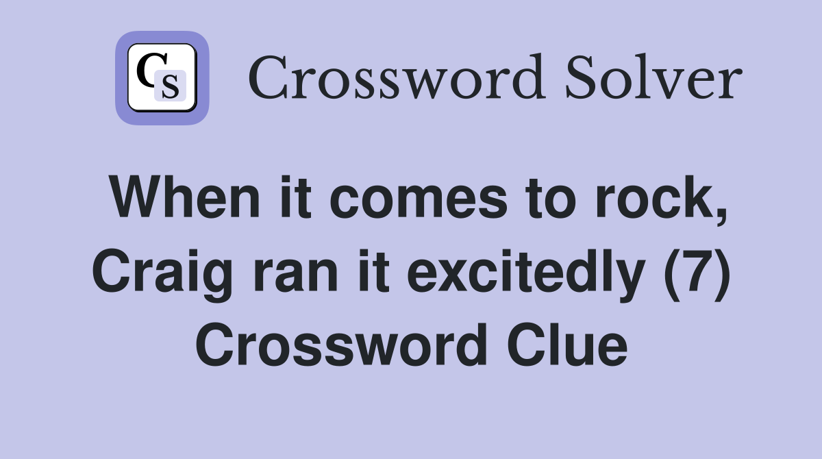 When it comes to rock, Craig ran it excitedly (7) Crossword Clue