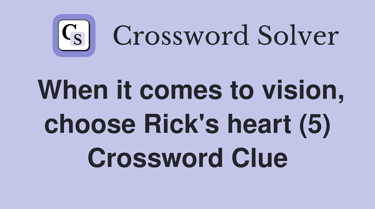 When it comes to vision, choose Rick's heart (5) Crossword Clue