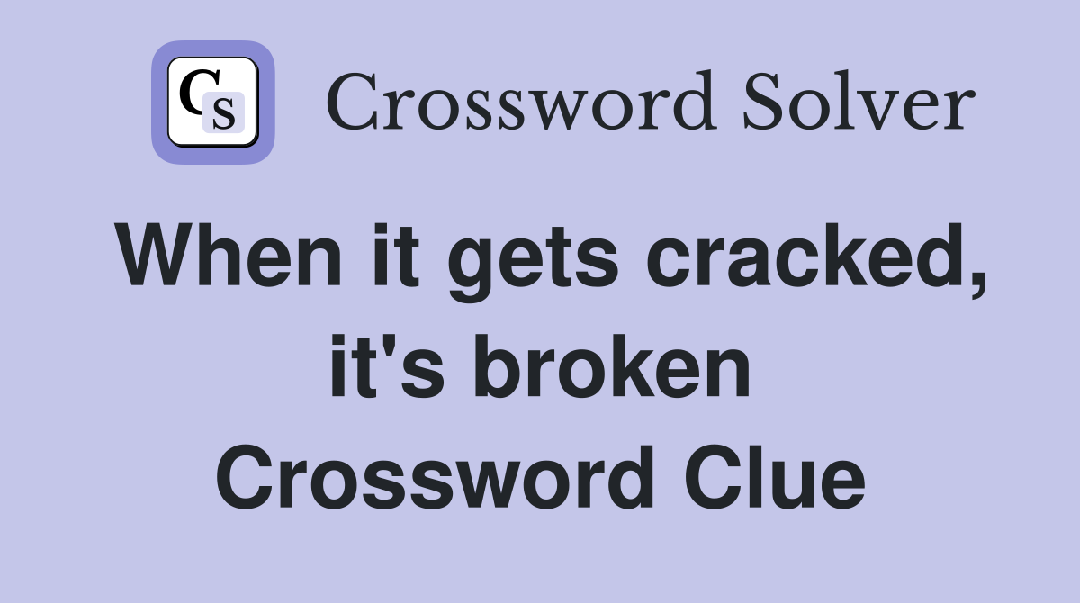 When it gets cracked, it's broken Crossword Clue