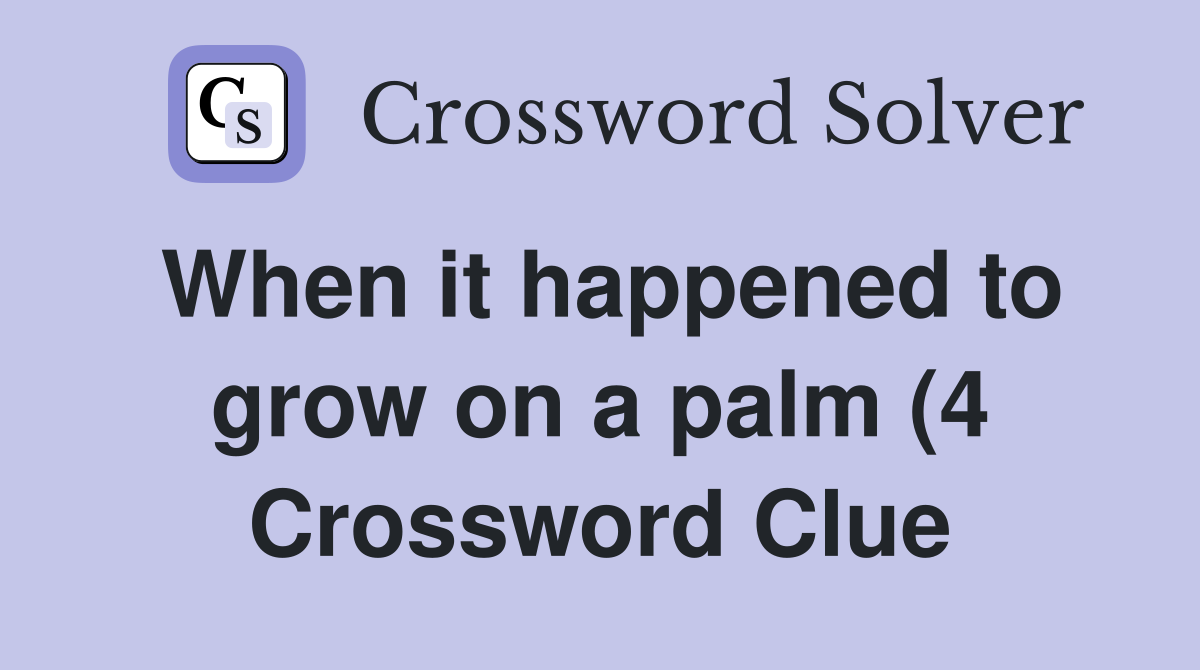 When it happened to grow on a palm (4) Crossword Clue Answers When it happened to grow on a palm (4) Crossword Clue Answers
