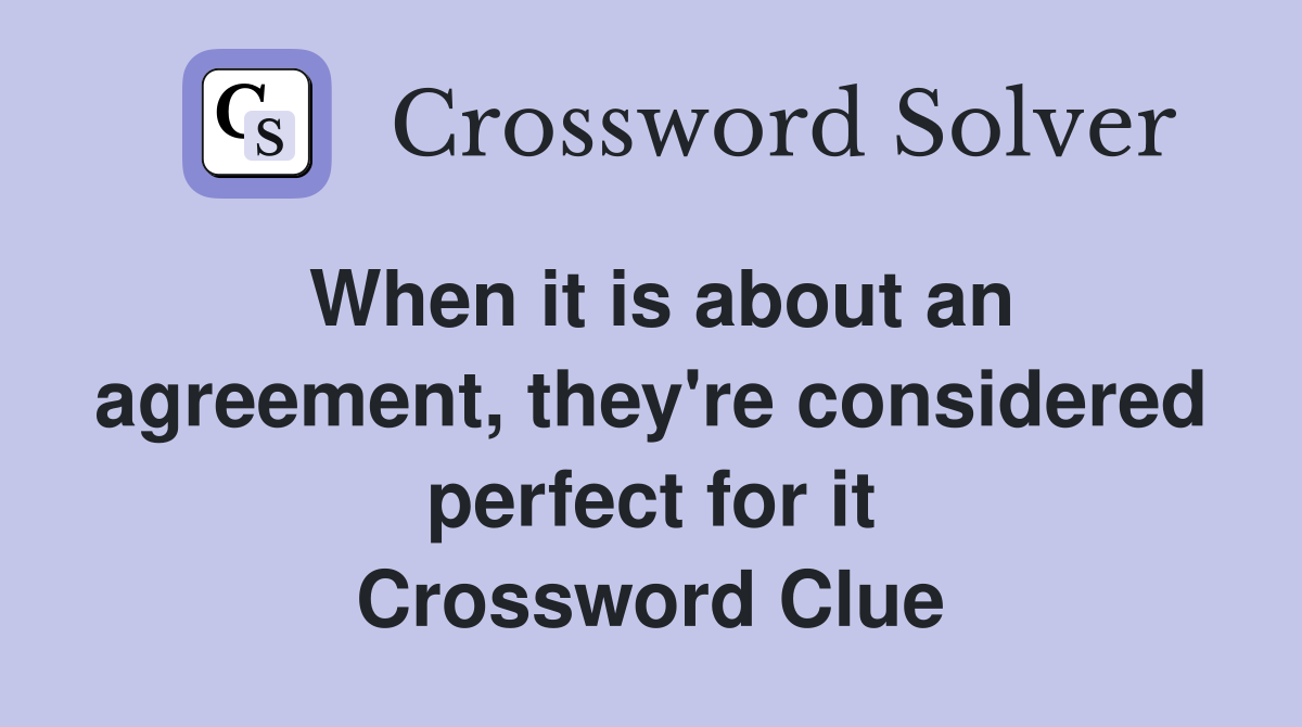 When it is about an agreement, they're considered perfect for it Crossword Clue