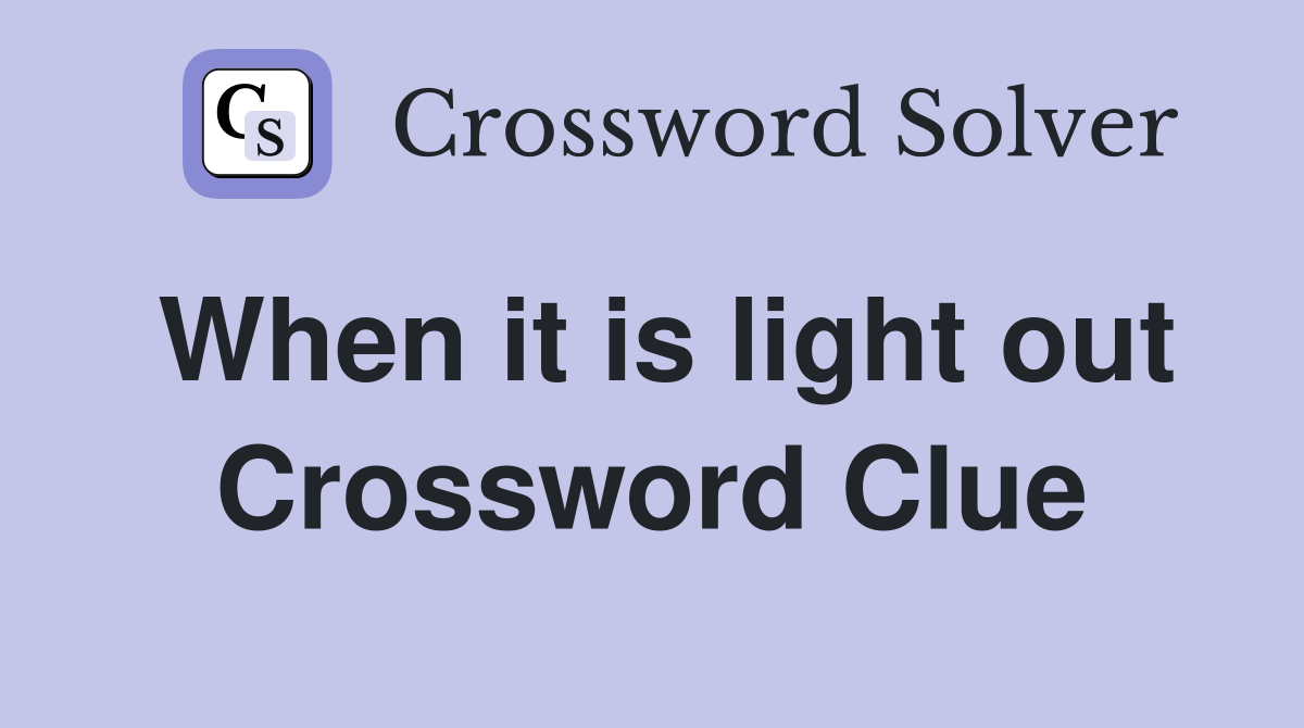 When it is light out Crossword Clue
