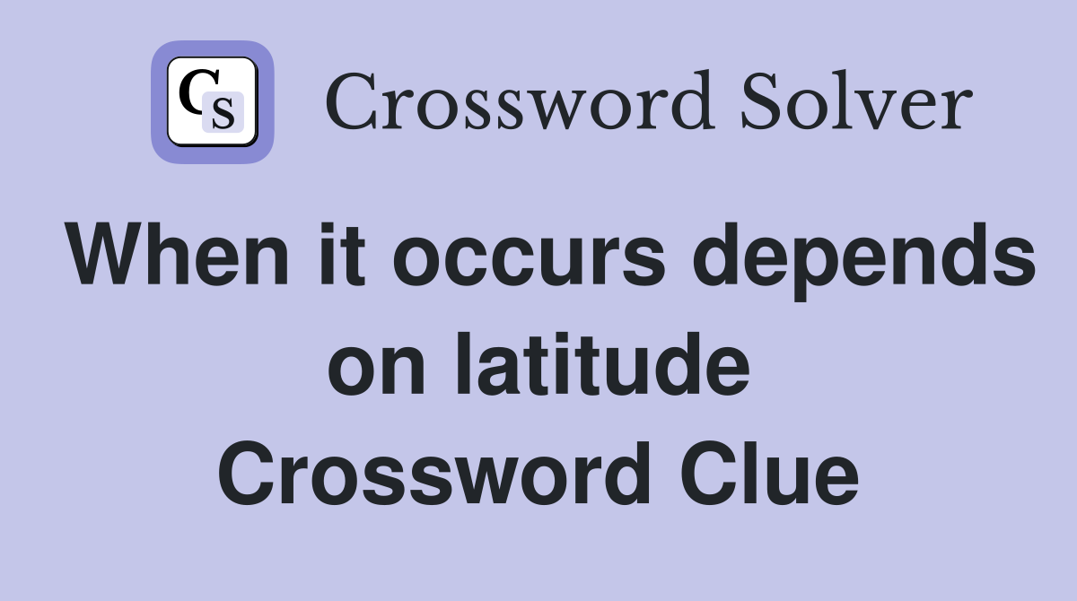 When it occurs depends on latitude Crossword Clue