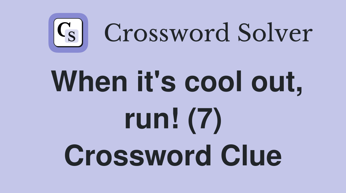 When it's cool out, run! (7) Crossword Clue