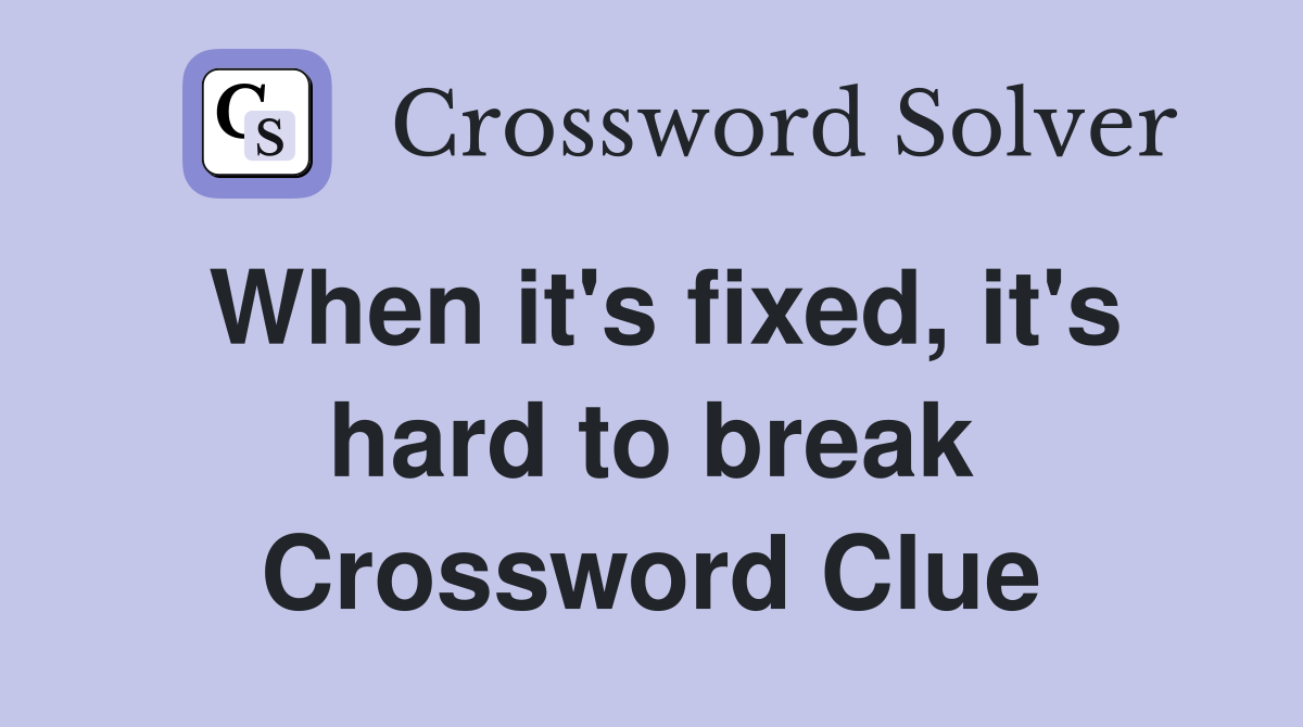 When it's fixed, it's hard to break Crossword Clue