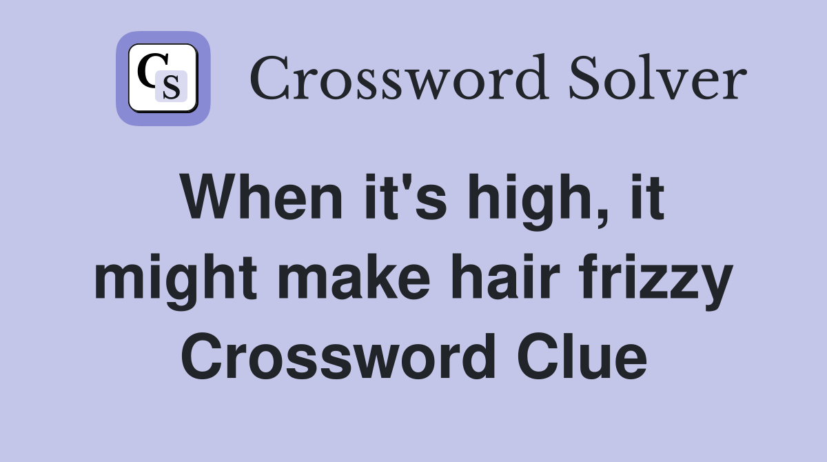 When it's high, it might make hair frizzy Crossword Clue