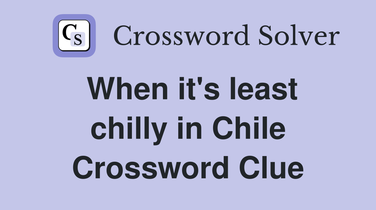 When it's least chilly in Chile Crossword Clue