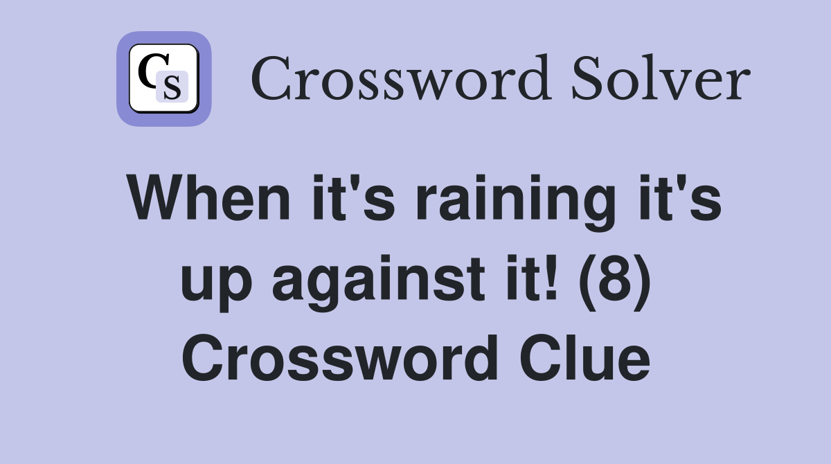 When it's raining it's up against it! (8) Crossword Clue