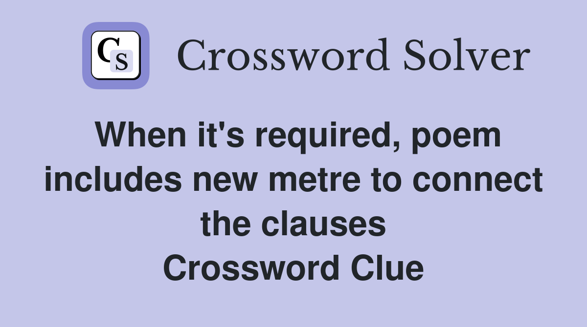 When it's required, poem includes new metre to connect the clauses Crossword Clue