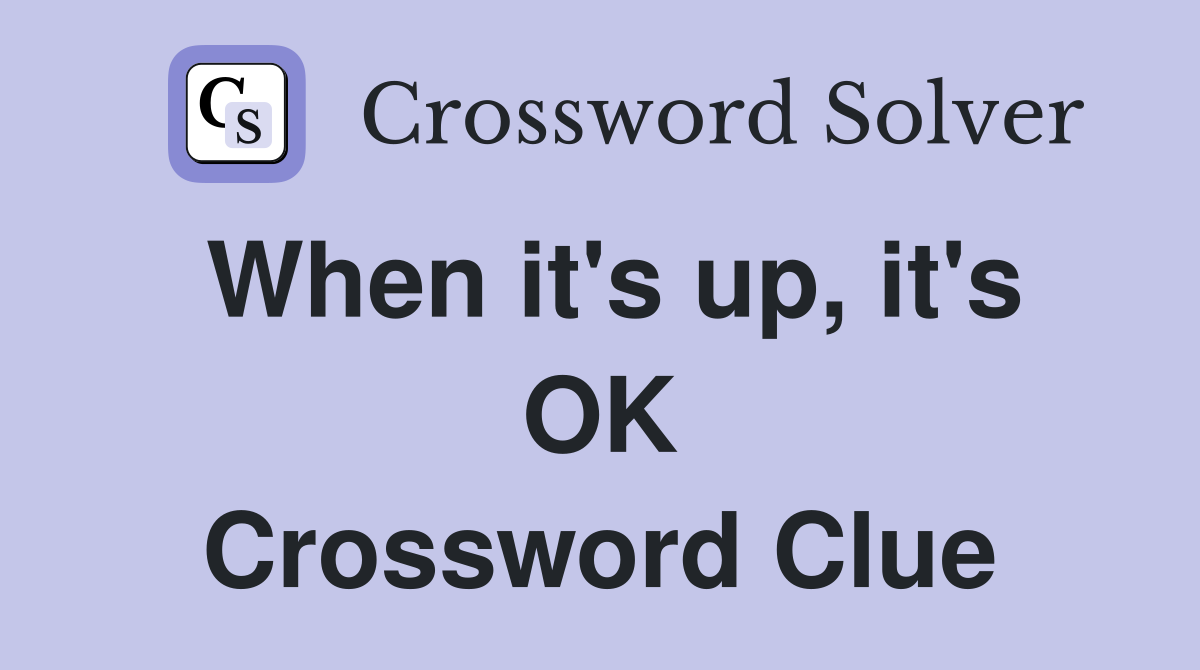 When it's up, it's OK Crossword Clue