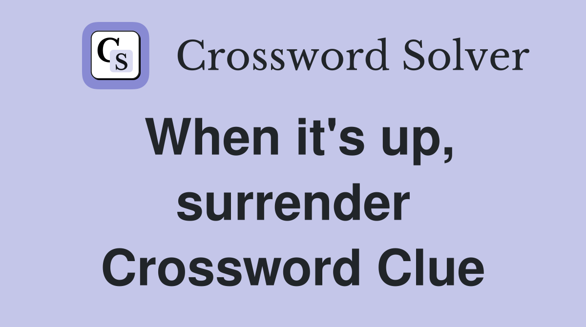 When it's up, surrender Crossword Clue
