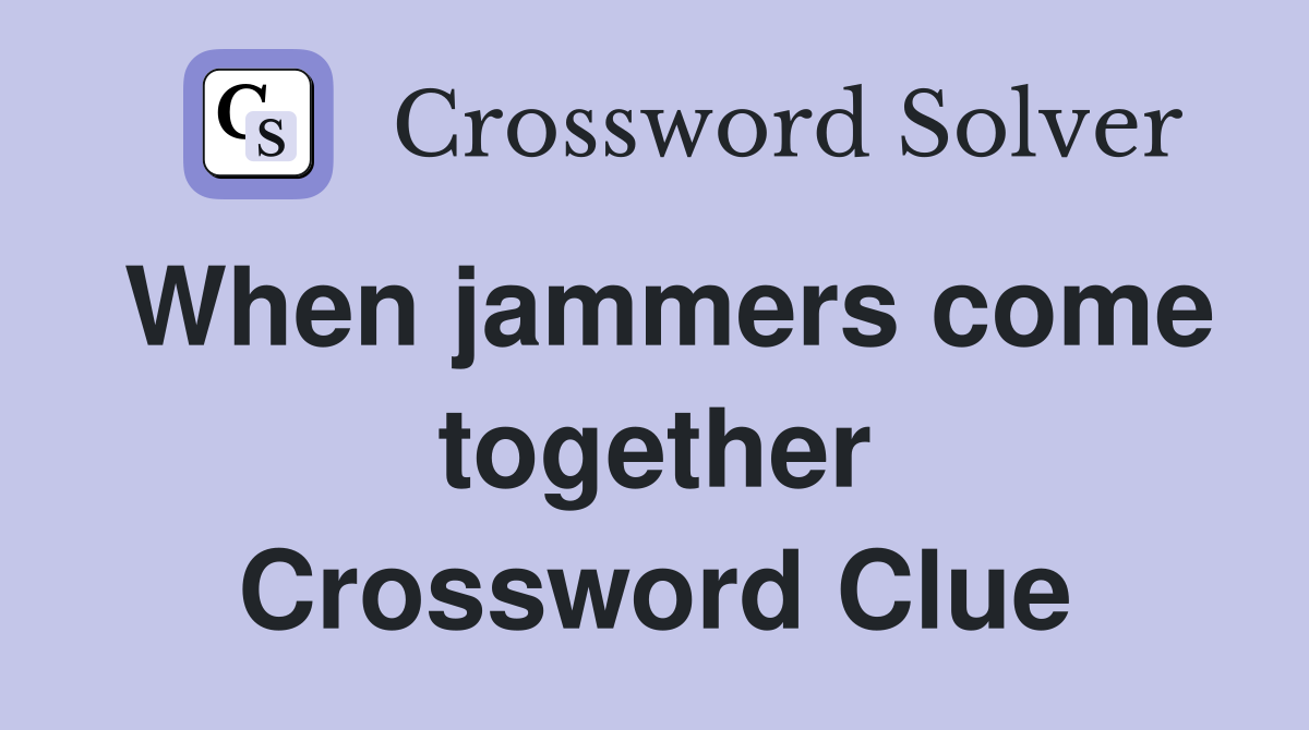 When jammers come together Crossword Clue