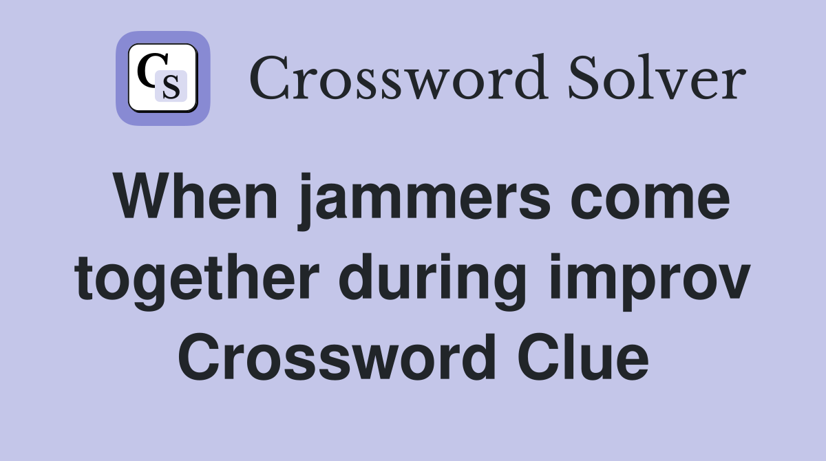 When jammers come together during improv Crossword Clue