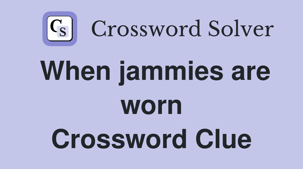 When jammies are worn Crossword Clue