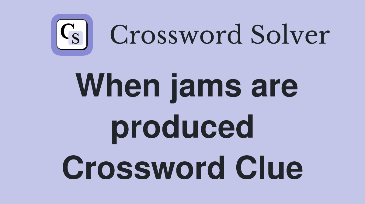 When jams are produced Crossword Clue