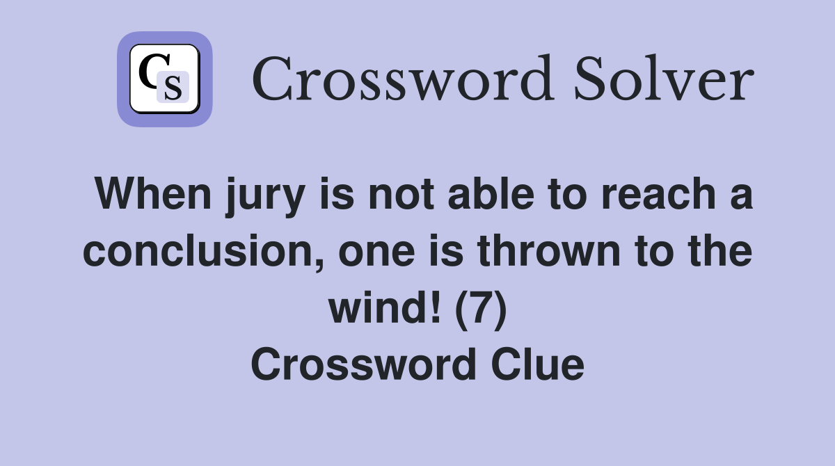 When jury is not able to reach a conclusion, one is thrown to the wind! (7) Crossword Clue