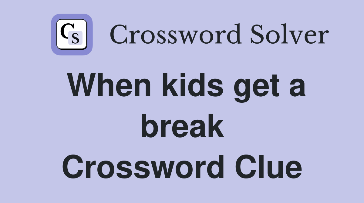 When kids get a break Crossword Clue
