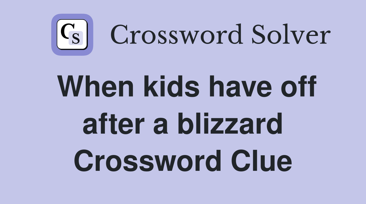 When kids have off after a blizzard Crossword Clue