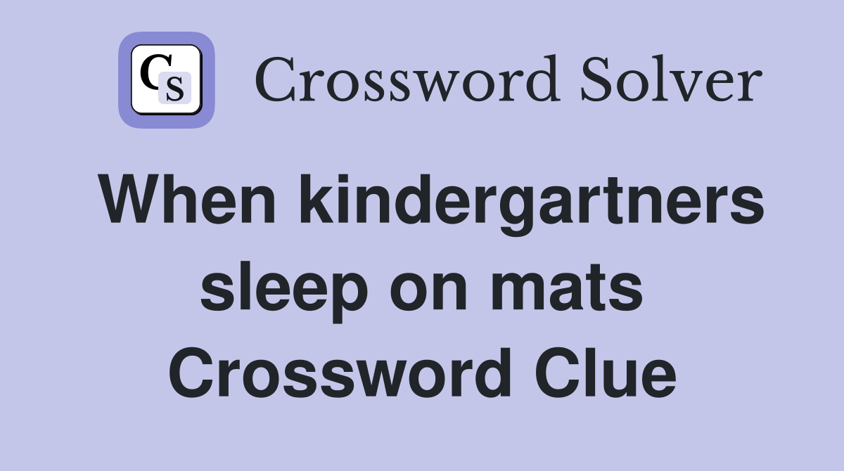 When kindergartners sleep on mats Crossword Clue