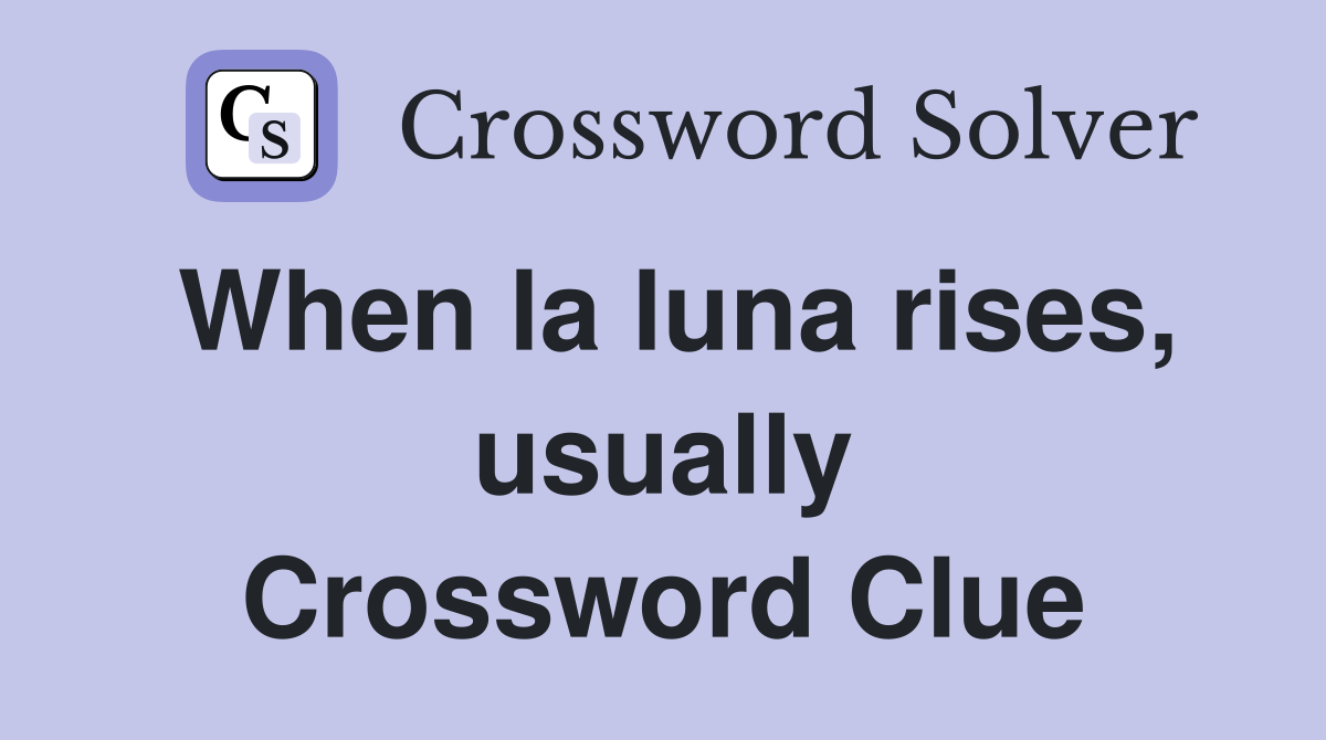 When la luna rises, usually Crossword Clue