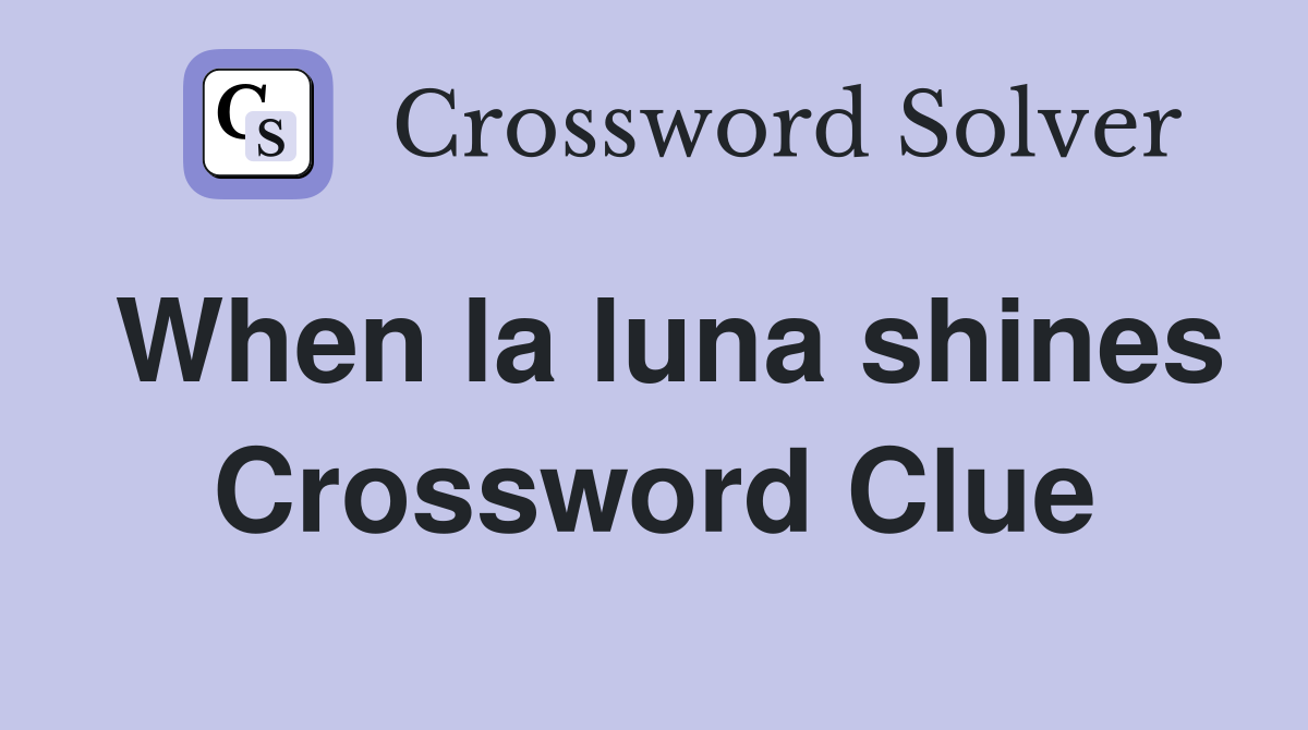 When la luna shines Crossword Clue
